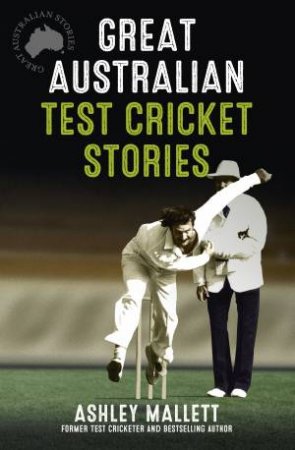 Great Australian Test Cricket Stories by Ashley Mallett