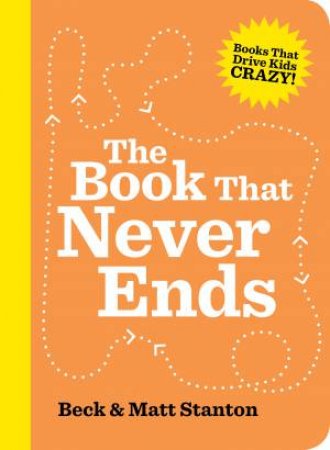 The Book That Never Ends (Books That Drive Kids Crazy, Book 5) by Beck Stanton & Matt Stanton