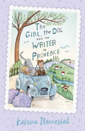 The Girl, The Dog And The Writer In Provence by Katrina Nannestad