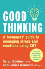 Good Thinking A Teenagers Guide To Managing Stress And Emotion Using CBT