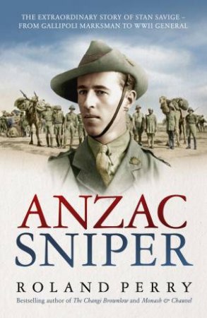 Anzac Sniper: The Untold Story of Stan Savige, One of Australia's Greatest Soldiers