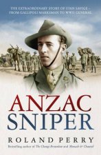 Anzac Sniper The Untold Story of Stan Savige One of Australias Greatest Soldiers