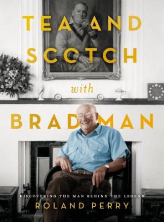 Tea And Scotch With Bradman by Roland Perry