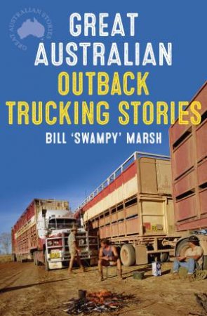 Great Australian Outback Trucking Stories by Bill Marsh