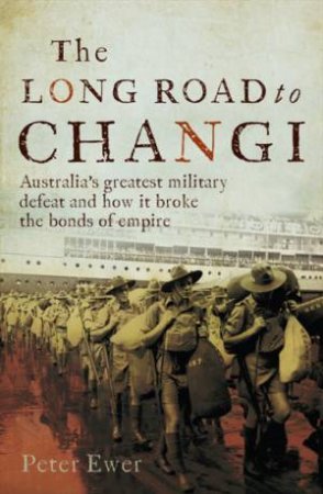 The Long Road To Changi by Peter Ewer