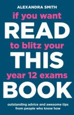 If You Want to Blitz Your Year 12 Exams Read This Book