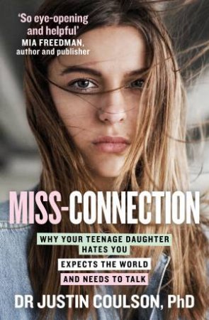 Miss-Connection: Why Your Teenage Daughter Hates You, Expects The World And Needs To Talk by Justin Coulson