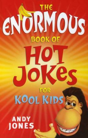 The Enormous Book Of Hot Jokes For Kool Kids by Andy Jones