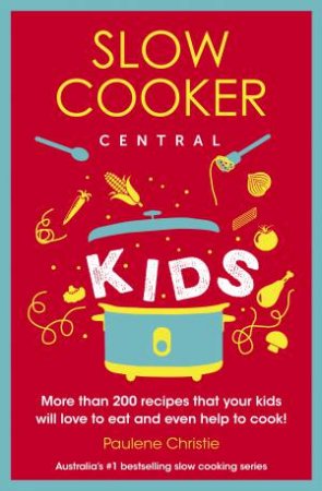 Slow Cooker Central Kids by Paulene Christie