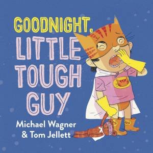 Goodnight, Little Tough Guy by Michael Wagner & Tom Jellett