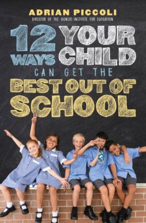 12 Ways Your Child Can Get The Best Out Of School by Adrian Piccoli & Adrian Piccoli