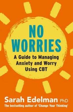 No Worries: A Guide To Releasing Anxiety And Worry Using CBT by Sarah Edelman