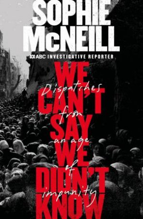 We Can't Say We Didn't Know by Sophie McNeill