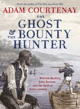 The Ghost And The Bounty Hunter William Buckley John Batman And The Theft Of Kulin Country