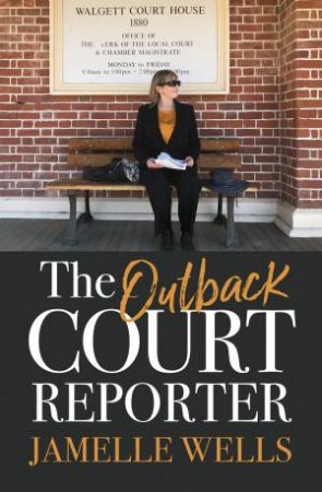 Outback Court Reporter: The mostly shocking and sometimes funny new bookfrom bestselling author and ABC journalist for readers of I CATCH KILLER