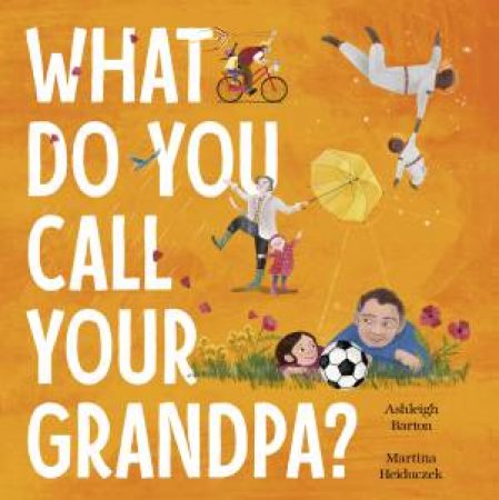 What Do You Call Your Grandpa? by Ashleigh Barton & Martina Heiduczek