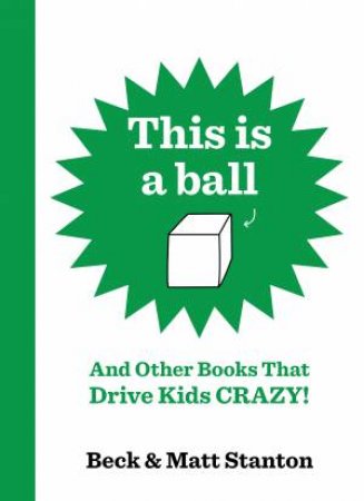 This Is A Ball And Other Books That Drive Kids Crazy! (Books That Drive Kids Crazy!, #1-5) by Beck Stanton & Matt Stanton