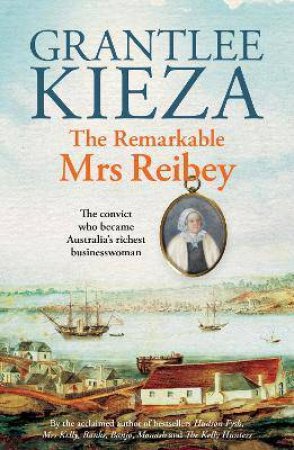 The Remarkable Mrs Reibey by Grantlee Kieza