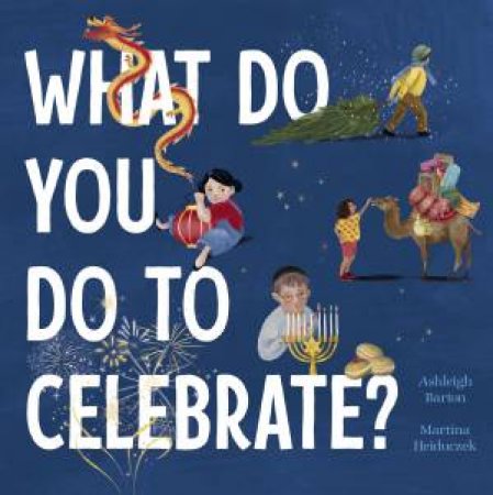 What Do You Do To Celebrate? by Ashleigh Barton & Martina Heiduczek