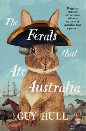 The Ferals that Ate Australia by Guy Hull