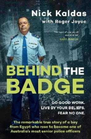 Behind the Badge: The remarkable & compelling true story of a boy from Egypt who became one of Australia's most senior police, for readers of T by Nick Kaldas & Roger Joyce