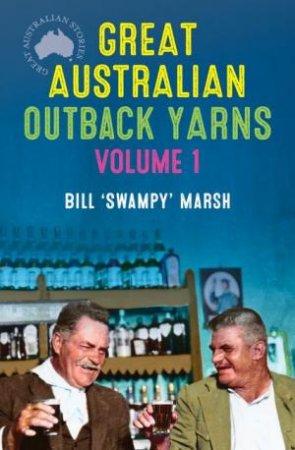 Great Australian Outback Yarns: Volume 1 by Bill Marsh