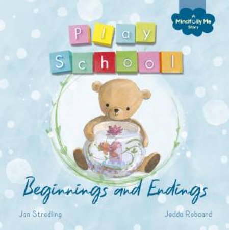 Beginnings and Endings: a Mindfully Me book about death and life by Play School & Jan Stradling & Jedda Robaard