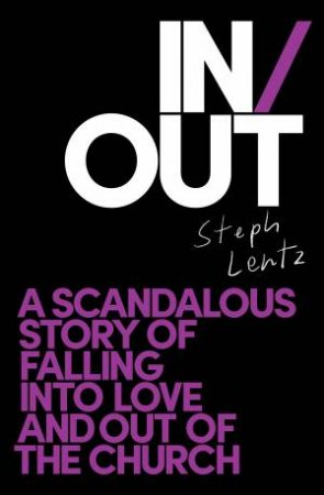In/Out: A Scandalous Story Of Falling Into Love And Out Of The church by Steph Lentz