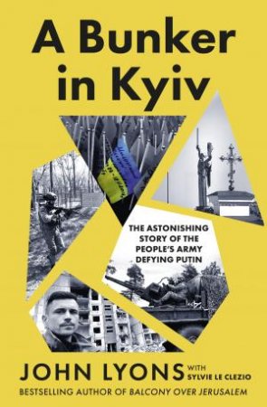 A Bunker in Kyiv: The Astonishing Story of the People's Army Defying Putin, from respected Australian journalist and author of Balcony Over J