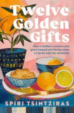 Twelve Golden Gifts Part lament part love letter part practical nononsense guide from the author of Afternoons in Ithaka and My Ikaria