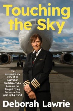 Touching the Sky: The extraordinary story of an Australian trailblazer who became the longest flying female airline pilot in the world by Deborah Lawrie