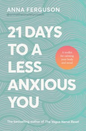 21 Days to a Less Anxious You: A groundbreaking toolkit for anyone struggling with anxiety, chronic stress, past trauma or difficulty relax by Anna Ferguson