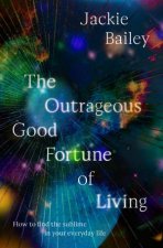 The Outrageous Good Fortune of Living a guide to replacing religion with meaning and grace for readers of Julia Baird Stephanie Dowrick an