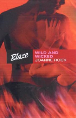 Blaze: Wild And Wicked by Joanne Rock