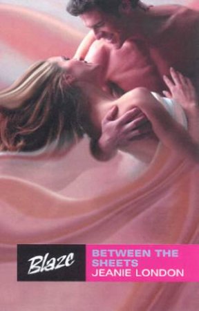 Blaze: Between The Sheets by Jeanie London