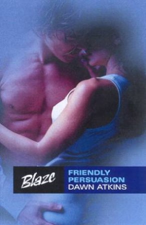 Blaze: Friendly Persuasion by Dawn Atkins