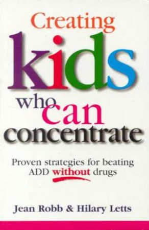 Creating Kids Who Can Concentrate by Jean Robb & Hilary Letts