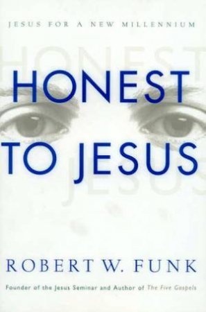 Honest To Jesus by Robert W Funk