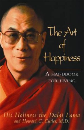 Art Of Happiness: A Handbook For Living by The Dalai Lama & Howard C Cutler