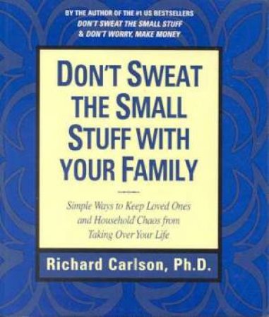 Don't Sweat The Small Stuff With Your Family by Richard Carlson