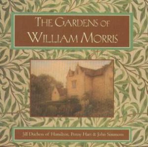 The Gardens Of William Morris by Jill, Duchess of Hamilton & P Hart & J Simmons