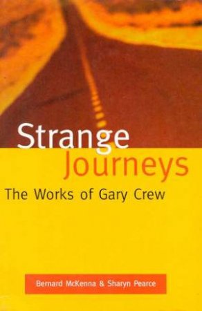 Strange Journeys: The Works Of Gary Crew by Bernard McKenna & Sharyn Pearce