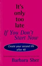 Its Only Too Late If You Dont Start Now