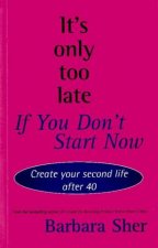 Its Only Too Late If You Dont Start Now
