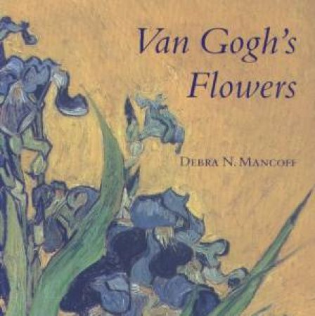 Van Gogh's Flowers by Debra N Mancoff