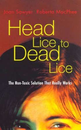 Head Lice To Dead Lice by John Sawyer & Roberta MacPhee