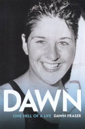 Dawn: One Hell Of A Life by Dawn Fraser