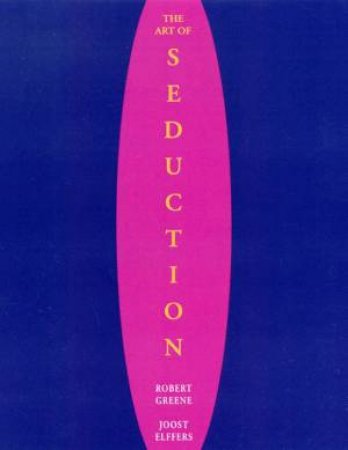 The Art Of Seduction by Robert Greene & Joost Elffers