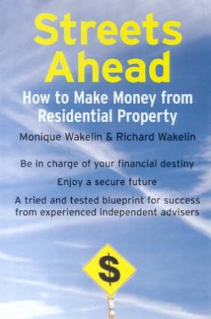 Streets Ahead: How To Make Money From Residential Property by Monique Wakelin & Richard Wakelin