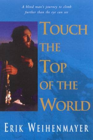 Touch The Top Of The World: My Story by Erik Weihenmayer
